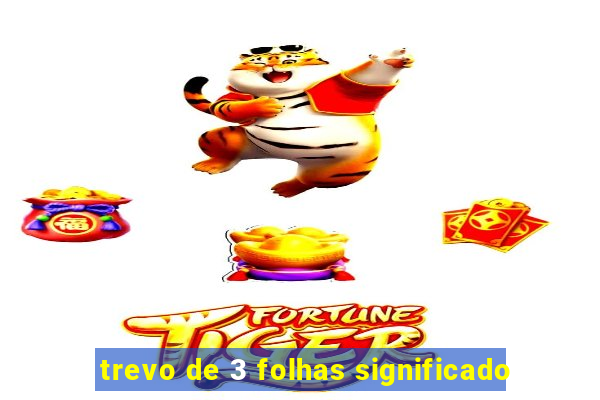 trevo de 3 folhas significado